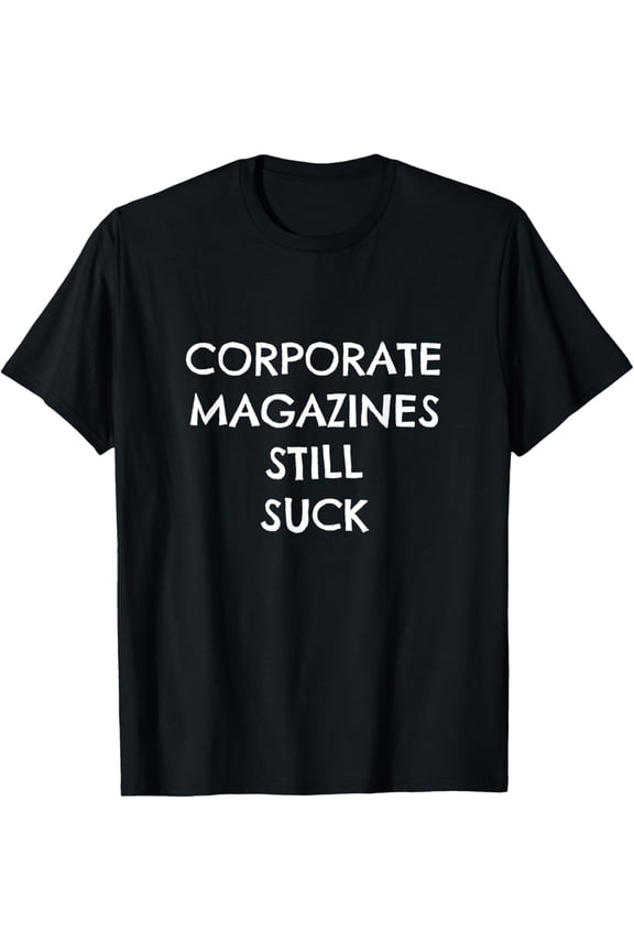 Corporate Magazines Still Suck T Shirt Grunge Tee T-Shirt