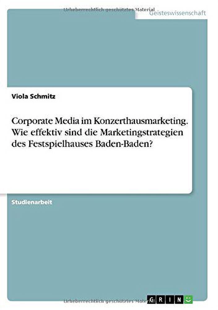 Corporate Media im Konzerthausmarketing. Wie effektiv sind die Marketingstrategien des Festspielhauses Baden-Baden? German Edition Paperback 3668817316 9783668817319 Viola Schmitz