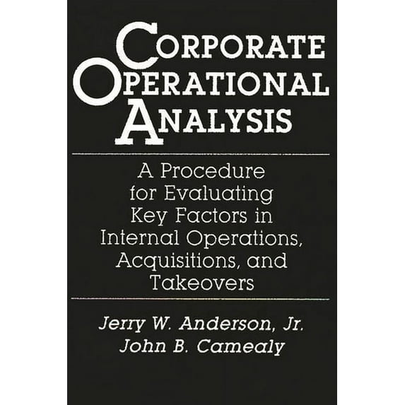 Corporate Operational Analysis: A Procedure for Evaluating Key Factors in Internal Operations, Acquisitions, and Takeove, (Hardcover)