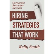 Corporate Recruiter Reveals Hiring Strategies That Work Volume 2