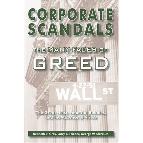 Pre-Owned Corporate Scandals, the Many Faces of Greed: The Great Heist, Financial Bubbles, and the Absence of Virtue (Paperback) 1557788383 9781557788382