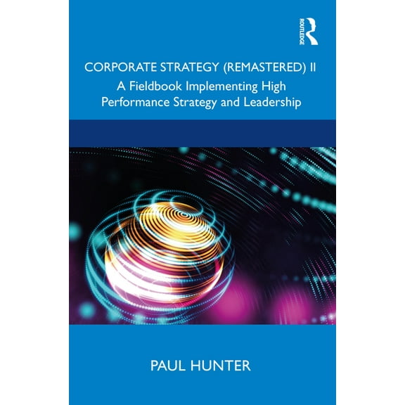 Corporate Strategy (Remastered) II: A Fieldbook Implementing High Performance Strategy and Leadership, (Hardcover)