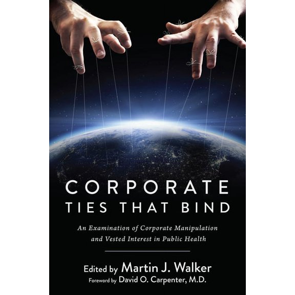 Corporate Ties That Bind : An Examination of Corporate Manipulation and Vested Interest in Public Health (Hardcover)