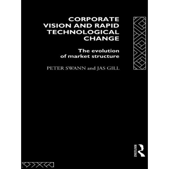 Corporate Vision and Rapid Technological Change: The Evolution of Market Structure, (Hardcover)