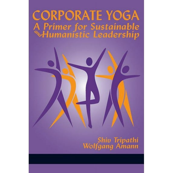Corporate Yoga - A Primer for Sustainable and Humanistic Leadership (Paperback)