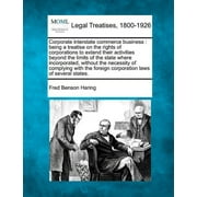 Corporate interstate commerce business being a treatise on the rights of corporations to extend their activities beyond, Paperback