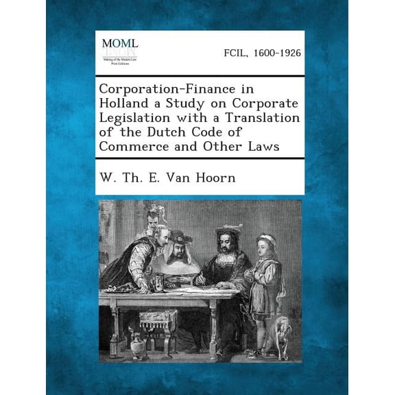 Corporation-Finance in Holland a Study on Corporate Legislation with a Translation of the Dutch Code of Commerce and Oth, (Paperback)