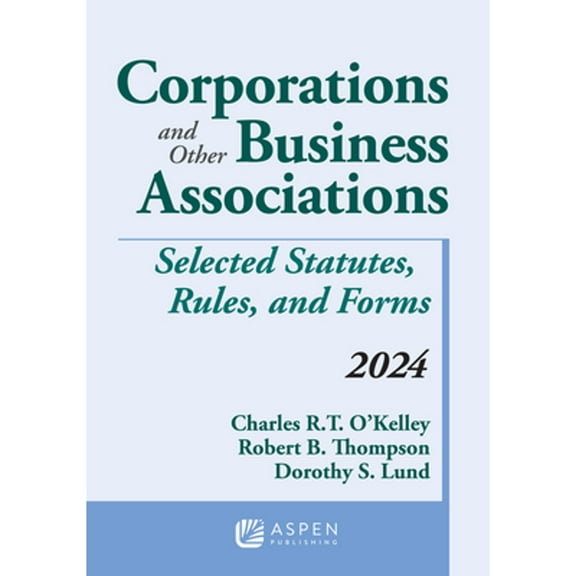 Corporations and Other Business Associations: Selected Statutes, Rules, and Forms, 2024 (Paperback) by Charles R T O'Kelley, Robert B Thompson, Dorothy S Lund