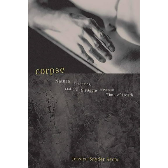 Corpse : Nature, Forensics, And The Struggle To Pinpoint Time Of Death (Paperback)