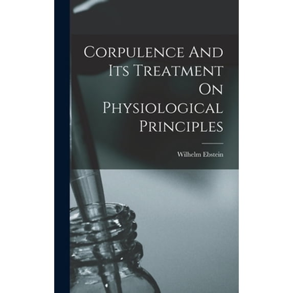 Corpulence And Its Treatment On Physiological Principles (Hardcover)