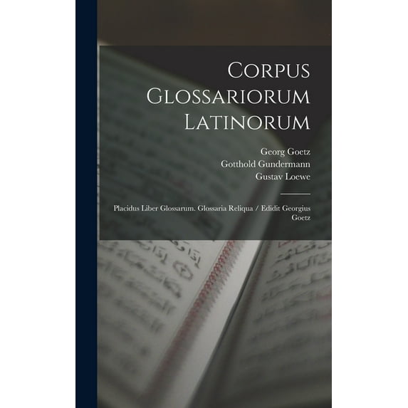 Corpus Glossariorum Latinorum: Placidus Liber Glossarum. Glossaria Reliqua / Edidit Georgius Goetz, (Hardcover)