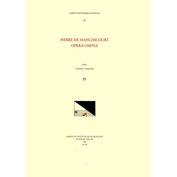 Corpus Mensurabilis Musicae: CMM 55 PIERRE DE MANCHICOURT (1510-1586), Opera Omnia, edited by John D. Wicks and Lavern Wagner. Vol. IV The Masses: Reges terre, Veni Sancte Spiritus, De Requiem, De Domina Virgine Maria (Series #55) (Paperback)