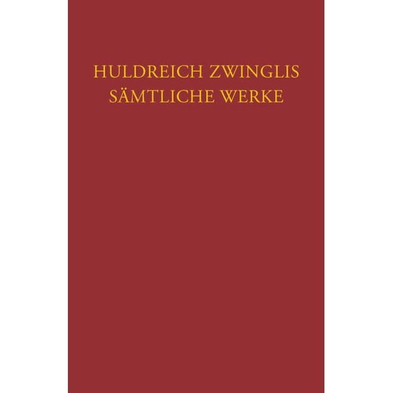 Corpus Reformatorum: Huldreich Zwinglis Samtliche Werke. Autorisierte Historisch-Kritische Gesamtausgabe: Band 18: Exegetische Schriften, Band 6: Neues Testament - Evangelien Nach Lukas Und Johannes S