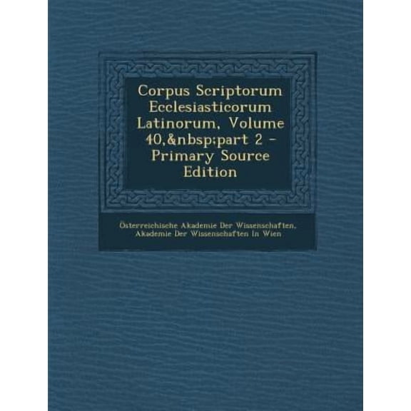Corpus Scriptorum Ecclesiasticorum Latinorum, Volume 40, Part 2 Paperback Edition - Primary Source