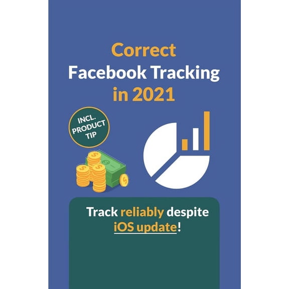 Correct Facebook Tracking in 2021 : How to set up Facebook tracking as accurately as possible despite the new iOS update. (Paperback)