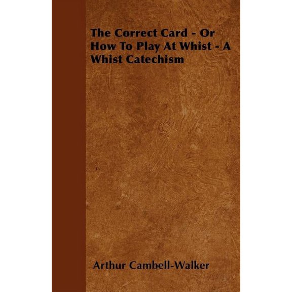 The Correct Card - Or How To Play At Whist - A Whist Catechism, (Paperback)