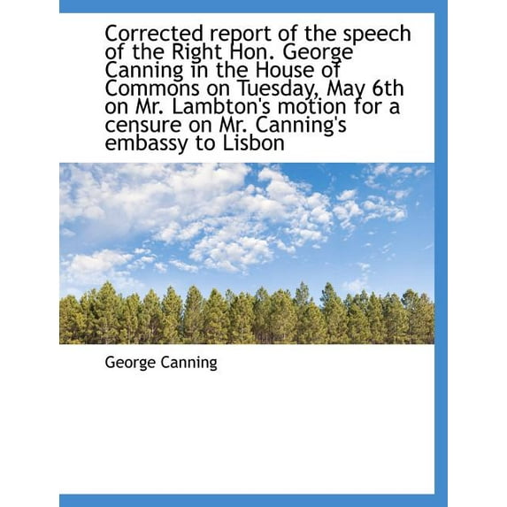 Corrected Report of the Speech of the Right Hon. George Canning in the House of Commons on Tuesday, (Paperback)