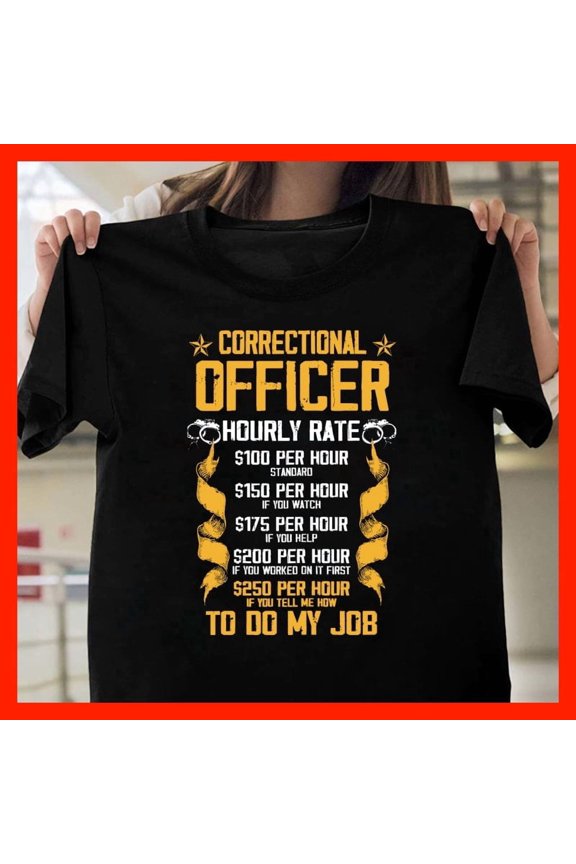 Correctional Officer Hourly Rate Funny T-Shirt - Law Enforcement Job Humor Gift T451, Comfort Fit for Everyone, Sizes S-5XL