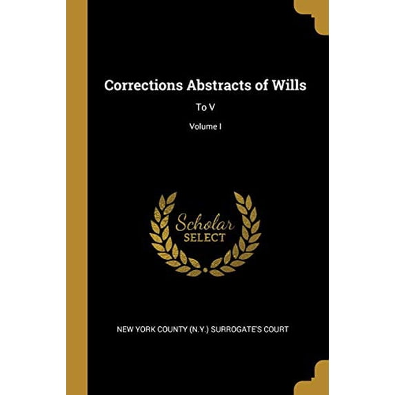 Corrections Abstracts of Wills: To V; Volume I Paperback 0469760532 9780469760530 New York County N.Y. Surrogate court