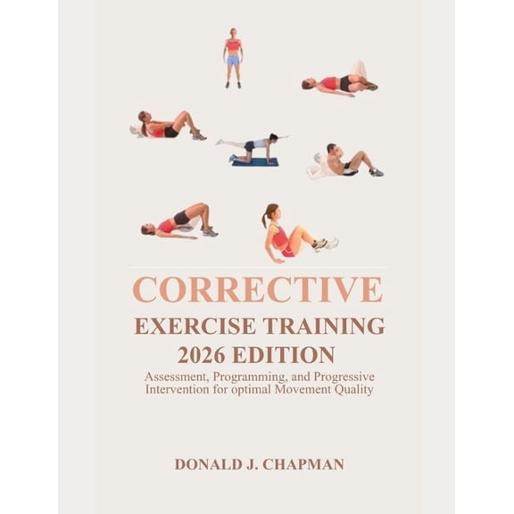 Corrective Exercise Training 2026 Edition: Assessment, Programming, and Progressive Intervention for Optimal Movement Qu, (Paperback)