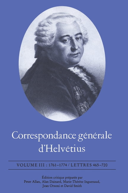 Correspondance Générale d'Helvétius Correspondance g&amp;#65533;n&amp;#65533;rale d'Helv&amp;#65533;tius, Volume III: 1761-1774 / Lettres 465-720, Book III, (Paperback)