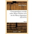 thumbnail image 1 of Correspondance Secrète Entre Marie-Thérèse Et Le Cte de Mercy-Argenteau. Tome 3: Avec Les Lettres de Marie-Thérèse Et de Marie-Antoinette (Paperback), 1 of 1