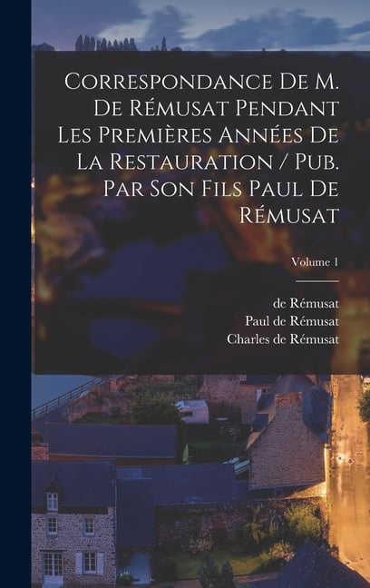 Correspondance de M. de Rémusat pendant les premières années de la restauration / pub. par son fils Paul de Rémusat; Volume 1 (Hardcover)