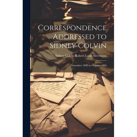 Correspondence Addressed to Sidney Colvin : November 1890 to October 1894 (Paperback)