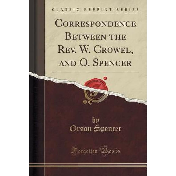 Correspondence Between the Rev. W. Crowel, and O. Spencer (Classic Reprint)