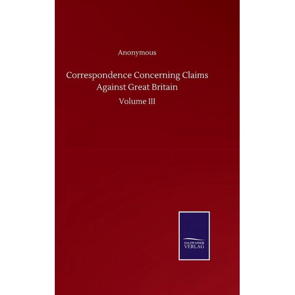 Correspondence Concerning Claims Against Great Britain : Volume III (Hardcover)
