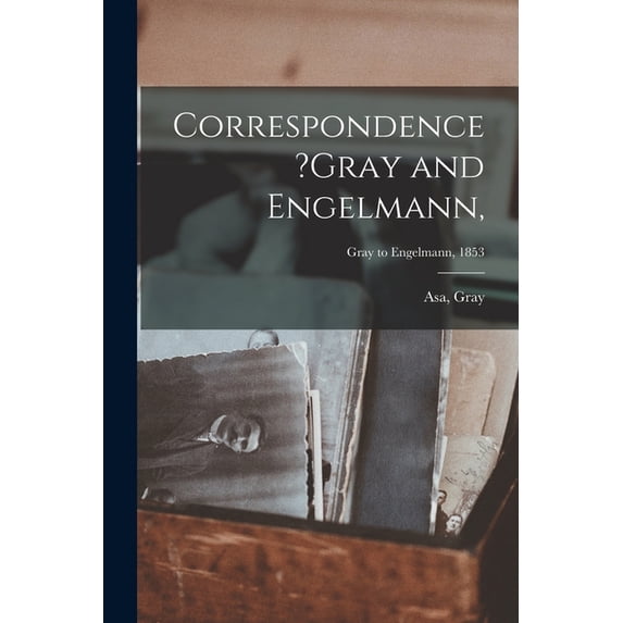 Correspondence ?Gray and Engelmann; Gray to Engelmann, 1853 (Paperback)