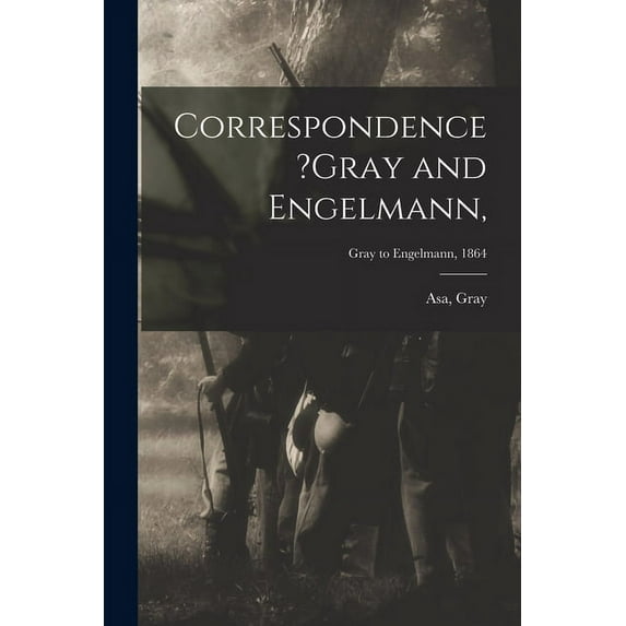 Correspondence ?Gray and Engelmann; Gray to Engelmann, 1864 (Paperback)