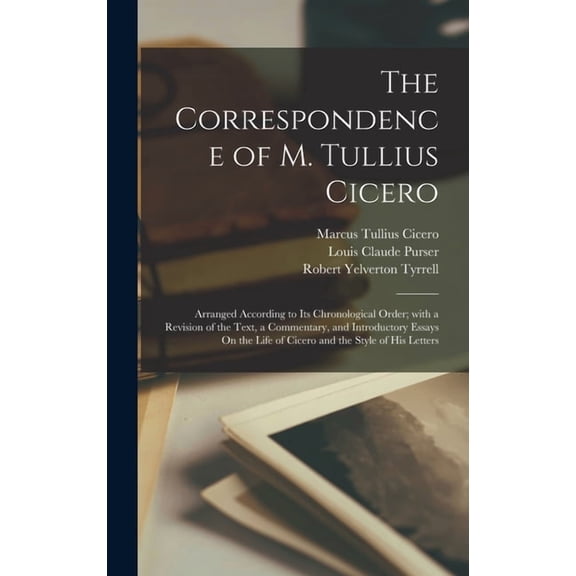 The Correspondence of M. Tullius Cicero: Arranged According to Its Chronological Order; with a Revision of the Text, a C, (Hardcover)