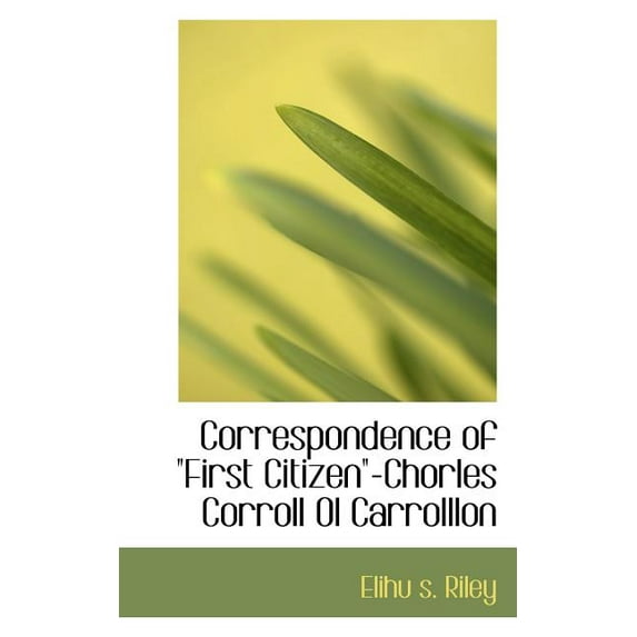 Correspondence of "First Citizen"-Chorles Corroll Ol Carrolllon (Paperback)