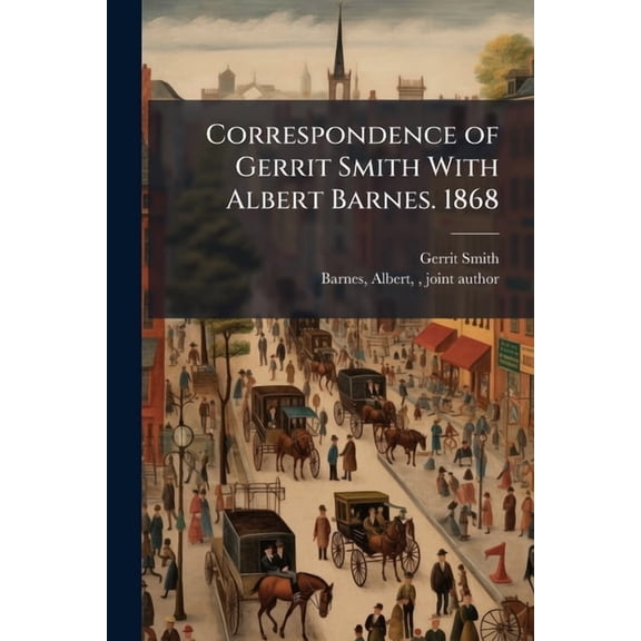 Correspondence of Gerrit Smith With Albert Barnes. 1868, (Paperback)