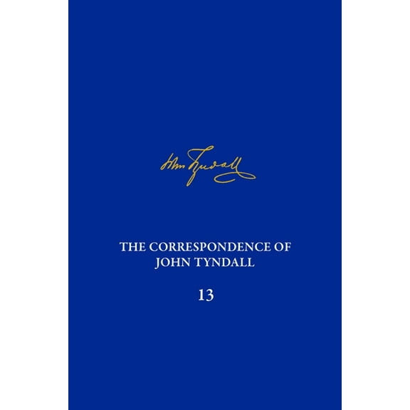 Correspondence of John Tyndall The Correspondence of John Tyndall, Volume 13: The Correspondence, June 1872-September 1873, (Hardcover)