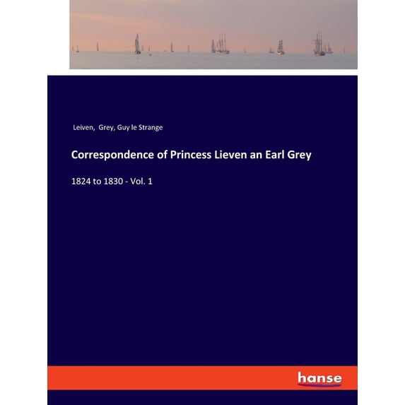 Correspondence of Princess Lieven an Earl Grey: 1824 to 1830 - Vol. 1, (Paperback)