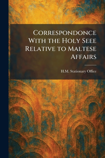 Correspondonce With the Holy Seee Relative to Maltese Affairs, (Paperback)