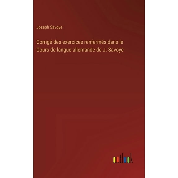 Corrigé des exercices renfermés dans le Cours de langue allemande de J. Savoye (Hardcover)