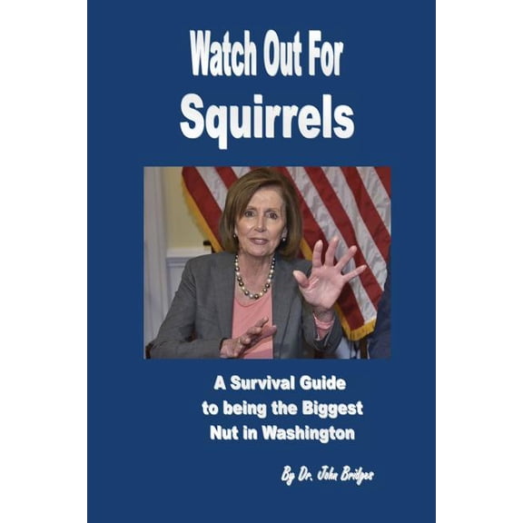 Watch Out For Squirrels: A Survival Guide To Being The Biggest Nut In Washington Corrupted Congress Paperback 1979322570 9781979322577 Dr. John Bridges