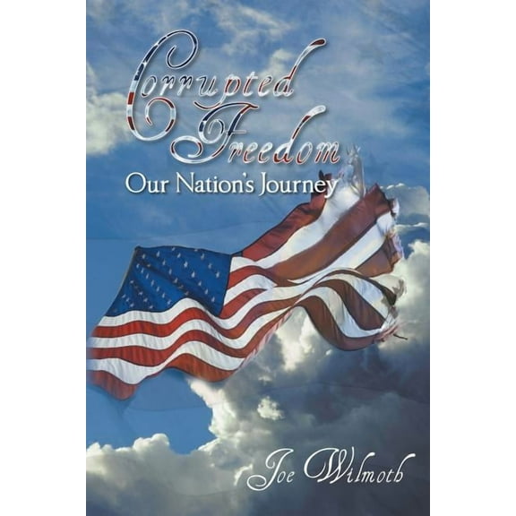 Corrupted Freedom: Our Nation's Journey (Paperback)