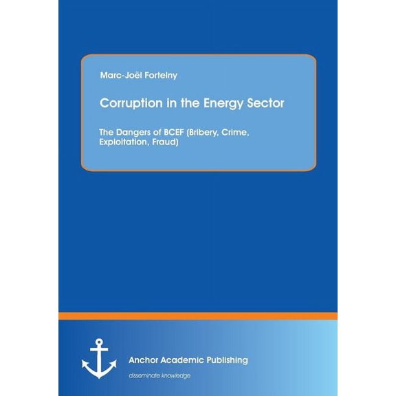 Corruption in the Energy Sector: The Dangers of BCEF (Bribery, Crime, Exploitation, Fraud), (Paperback)