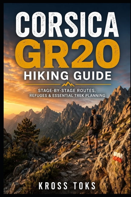 Corsica GR20 Hiking Guide: Stage-by-Stage Routes, Refuges & Essential Trek Planning, (Paperback)