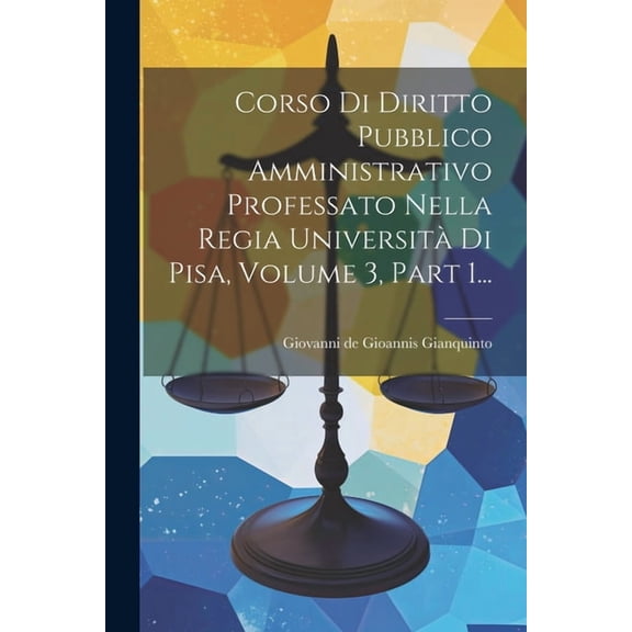 Corso Di Diritto Pubblico Amministrativo Professato Nella Regia Universit Di Pisa, Volume 3, Part 1..., (Paperback)