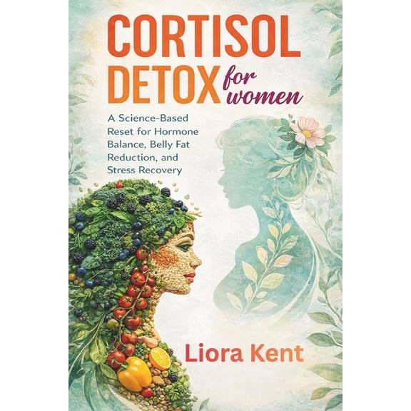 Cortisol Detox for Women: A Science-Based Reset for Hormone Balance, Belly Fat Reduction, and Stress Recovery: Understan, (Paperback)