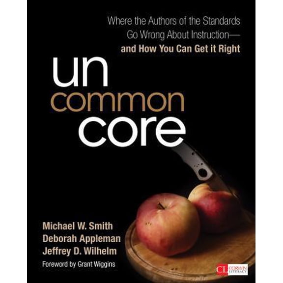 Pre-Owned Uncommon Core: Where the Authors of the Standards Go Wrong About Instruction-and How You Can Get It Right (Paperback) 1483333523 9781483333526
