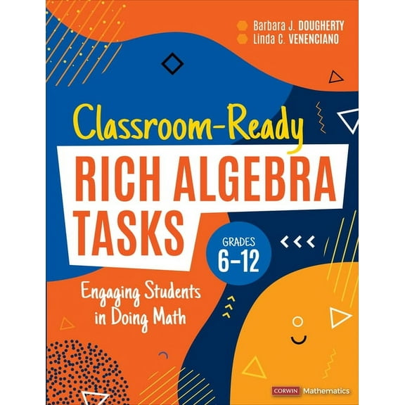 Corwin Mathematics Classroom-Ready Rich Algebra Tasks, Grades 6-12: Engaging Students in Doing Math, (Paperback)