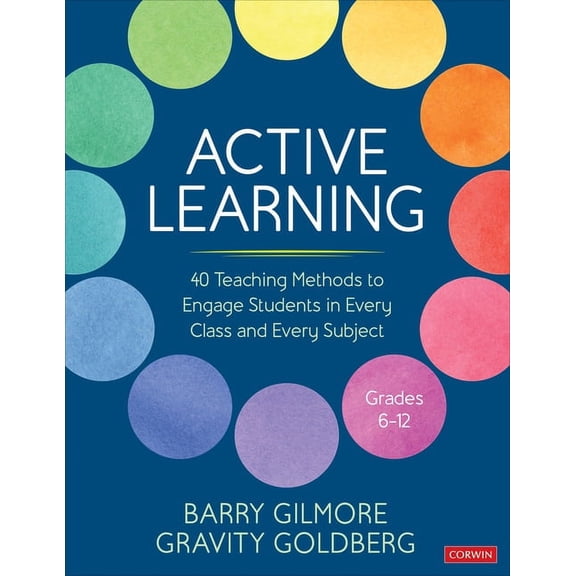 Corwin Teaching Essentials Active Learning: 40 Teaching Methods to Engage Students in Every Class and Every Subject, Grades 6-12, (Paperback)