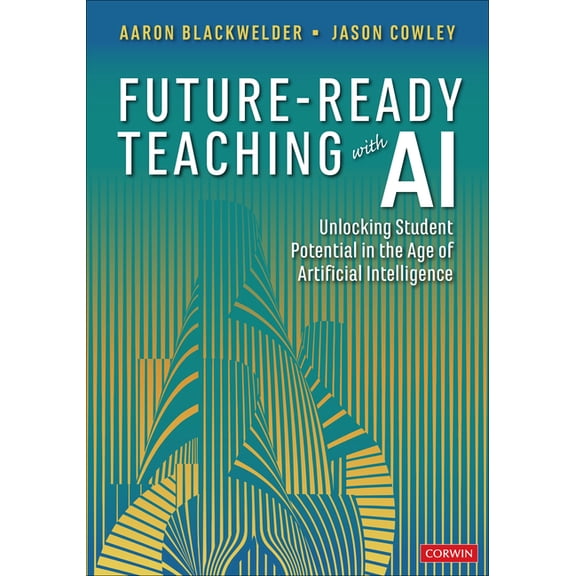 Corwin Teaching Essentials Future-Ready Teaching with AI: Unlocking Student Potential in the Age of Artificial Intelligence, (Paperback)
