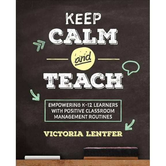 Corwin Teaching Essentials Keep Calm and Teach: Empowering K-12 Learners with Positive Classroom Management Routines, (Paperback)